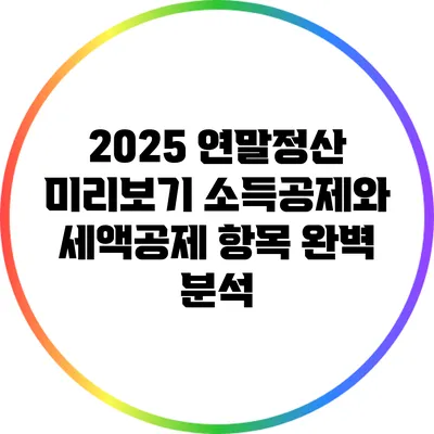 2025 연말정산 미리보기: 소득공제와 세액공제 항목 완벽 분석