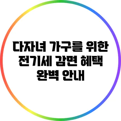 다자녀 가구를 위한 전기세 감면 혜택 완벽 안내
