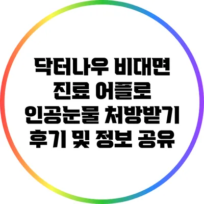 닥터나우 비대면 진료 어플로 인공눈물 처방받기: 후기 및 정보 공유
