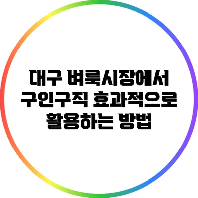 대구 벼룩시장에서 구인구직 효과적으로 활용하는 방법
