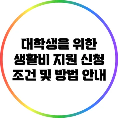 대학생을 위한 생활비 지원 신청 조건 및 방법 안내