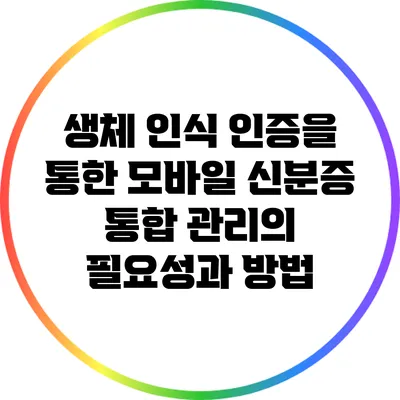 생체 인식 인증을 통한 모바일 신분증 통합 관리의 필요성과 방법