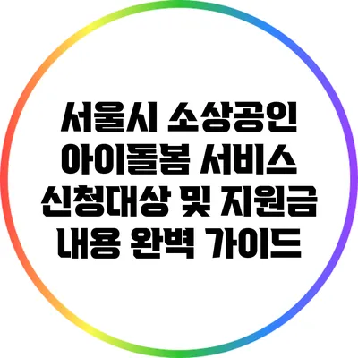 서울시 소상공인 아이돌봄 서비스: 신청대상 및 지원금 내용 완벽 가이드