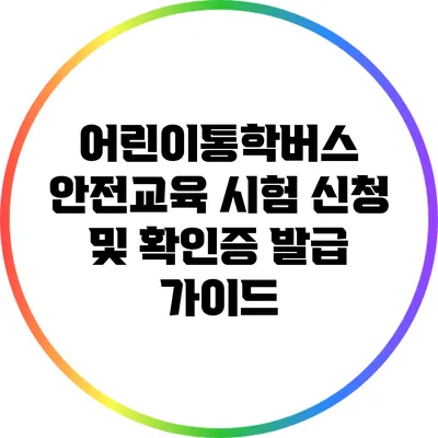 어린이통학버스 안전교육: 시험 신청 및 확인증 발급 가이드