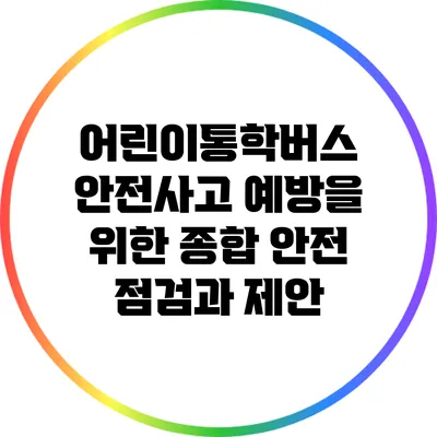 어린이통학버스 안전사고 예방을 위한 종합 안전 점검과 제안