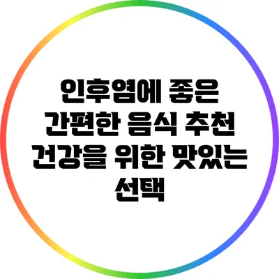 인후염에 좋은 간편한 음식 추천: 건강을 위한 맛있는 선택