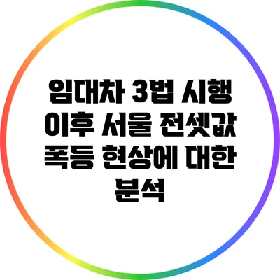 임대차 3법 시행 이후 서울 전셋값 폭등 현상에 대한 분석