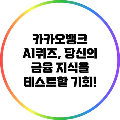 카카오뱅크 AI퀴즈, 당신의 금융 지식을 테스트할 기회!