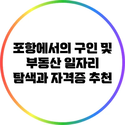 포항에서의 구인 및 부동산 일자리 탐색과 자격증 추천