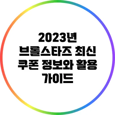 2023년 브롤스타즈 최신 쿠폰 정보와 활용 가이드