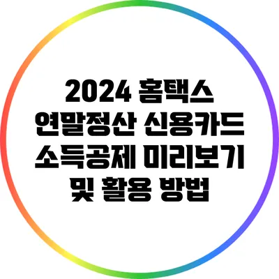 2024 홈택스 연말정산: 신용카드 소득공제 미리보기 및 활용 방법