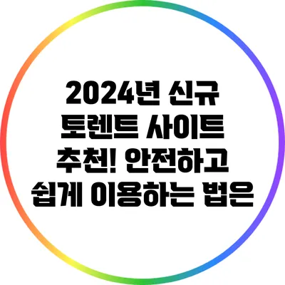 2024년 신규 토렌트 사이트 추천! 안전하고 쉽게 이용하는 법은?