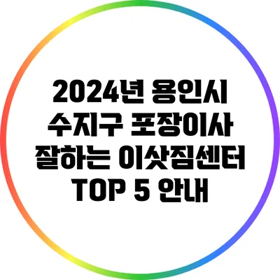 2024년 용인시 수지구 포장이사: 잘하는 이삿짐센터 TOP 5 안내