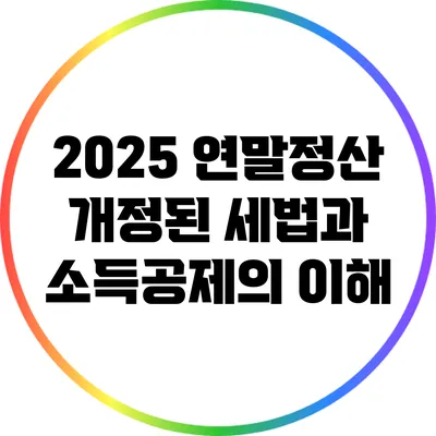 2025 연말정산: 개정된 세법과 소득공제의 이해