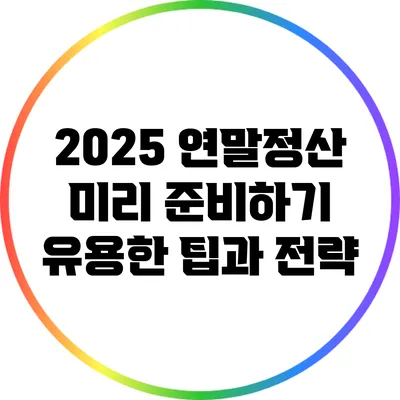 2025 연말정산 미리 준비하기: 유용한 팁과 전략