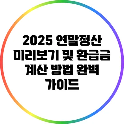 2025 연말정산 미리보기 및 환급금 계산 방법 완벽 가이드