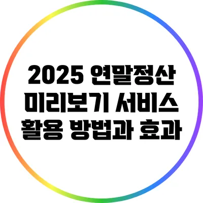 2025 연말정산 미리보기 서비스 활용 방법과 효과