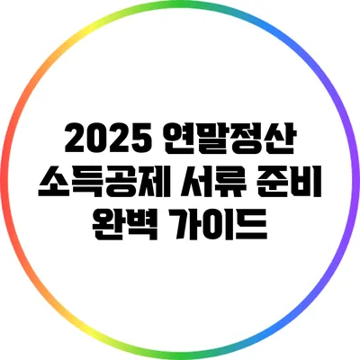 2025 연말정산 소득공제 서류 준비 완벽 가이드