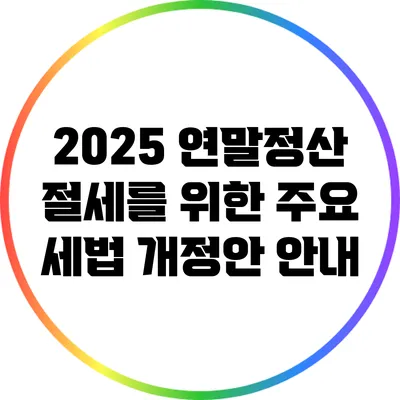 2025 연말정산 절세를 위한 주요 세법 개정안 안내
