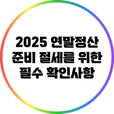 2025 연말정산 준비: 절세를 위한 필수 확인사항