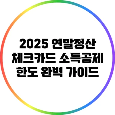 2025 연말정산 체크카드 소득공제 한도 완벽 가이드