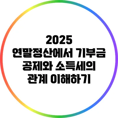 2025 연말정산에서 기부금 공제와 소득세의 관계 이해하기