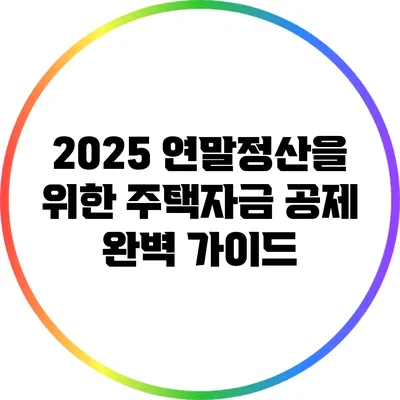 2025 연말정산을 위한 주택자금 공제 완벽 가이드