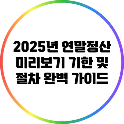 2025년 연말정산 미리보기: 기한 및 절차 완벽 가이드