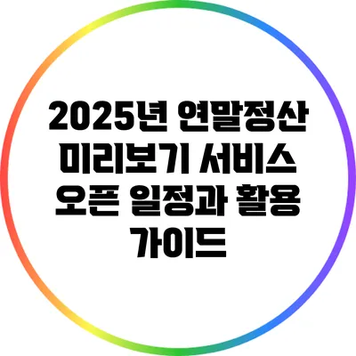 2025년 연말정산 미리보기 서비스: 오픈 일정과 활용 가이드