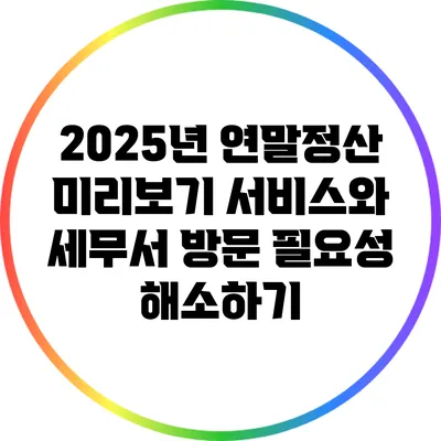 2025년 연말정산 미리보기 서비스와 세무서 방문 필요성 해소하기