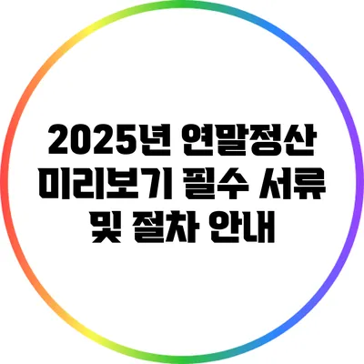 2025년 연말정산 미리보기: 필수 서류 및 절차 안내