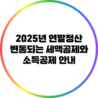 2025년 연말정산: 변동되는 세액공제와 소득공제 안내