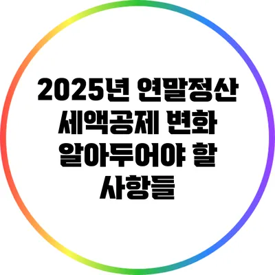 2025년 연말정산 세액공제 변화: 알아두어야 할 사항들