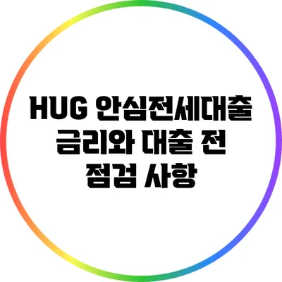 HUG 안심전세대출 금리와 대출 전 점검 사항
