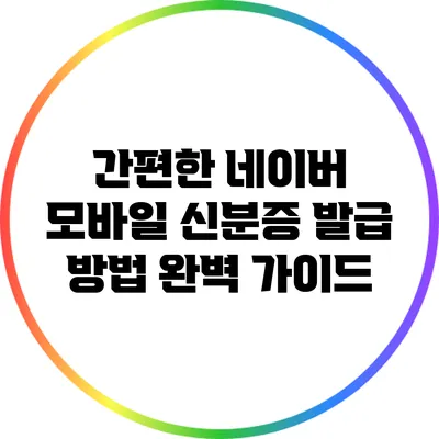 간편한 네이버 모바일 신분증 발급 방법 완벽 가이드