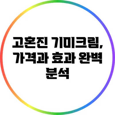 고혼진 기미크림, 가격과 효과 완벽 분석