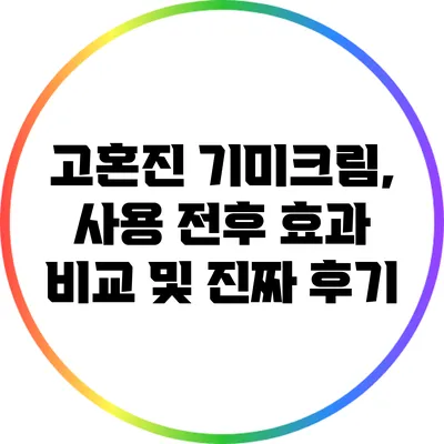 고혼진 기미크림, 사용 전후 효과 비교 및 진짜 후기