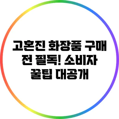고혼진 화장품 구매 전 필독! 소비자 꿀팁 대공개