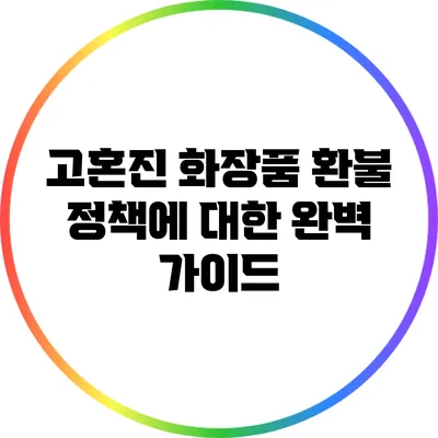 고혼진 화장품 환불 정책에 대한 완벽 가이드