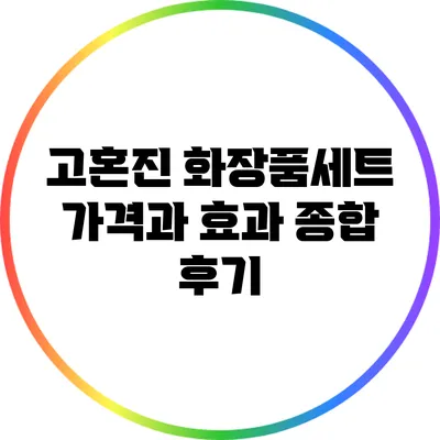 고혼진 화장품세트: 가격과 효과 종합 후기