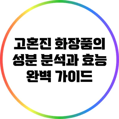 고혼진 화장품의 성분 분석과 효능 완벽 가이드