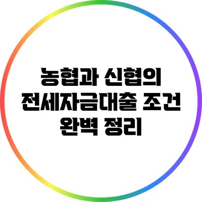 농협과 신협의 전세자금대출 조건 완벽 정리