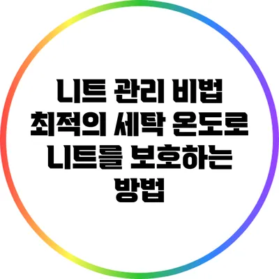 니트 관리 비법: 최적의 세탁 온도로 니트를 보호하는 방법