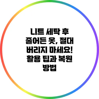 니트 세탁 후 줄어든 옷, 절대 버리지 마세요! 활용 팁과 복원 방법
