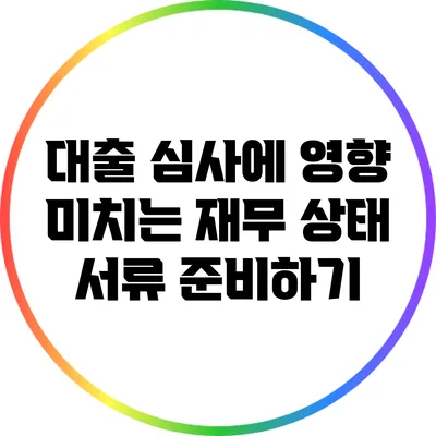 대출 심사에 영향 미치는 재무 상태 서류 준비하기