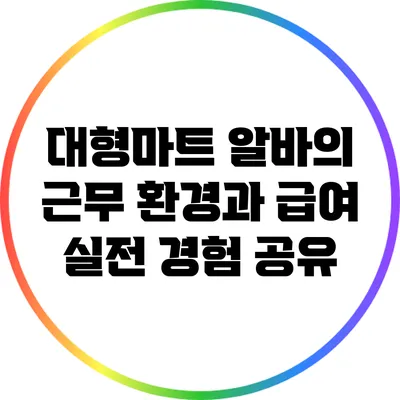 대형마트 알바의 근무 환경과 급여: 실전 경험 공유