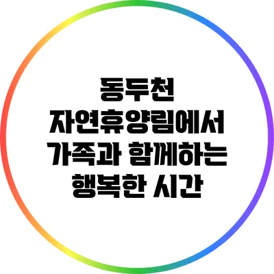 동두천 자연휴양림에서 가족과 함께하는 행복한 시간