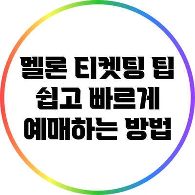 멜론 티켓팅 팁: 쉽고 빠르게 예매하는 방법