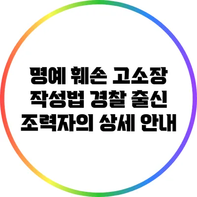 명예 훼손 고소장 작성법: 경찰 출신 조력자의 상세 안내