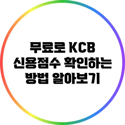 무료로 KCB 신용점수 확인하는 방법 알아보기